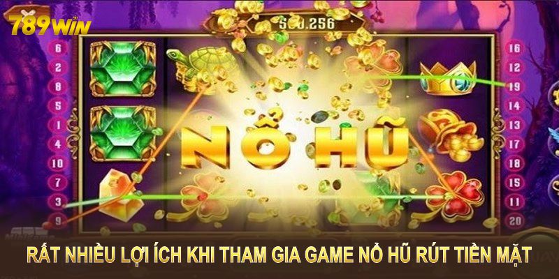 Rất nhiều lợi ích khi tham gia game nổ hũ rút tiền mặt 789WIN COM Rất nhiều lợi ích khi tham gia game nổ hũ rút tiền mặt 789WIN COM
