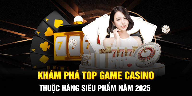 Khám phá Top game casino thuộc hàng siêu phẩm năm 2025 Khám phá Top game casino thuộc hàng siêu phẩm năm 2025
