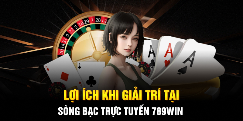 Lợi ích khi giải trí tại sòng bạc trực tuyến 789WIN Lợi ích khi giải trí tại sòng bạc trực tuyến 789WIN